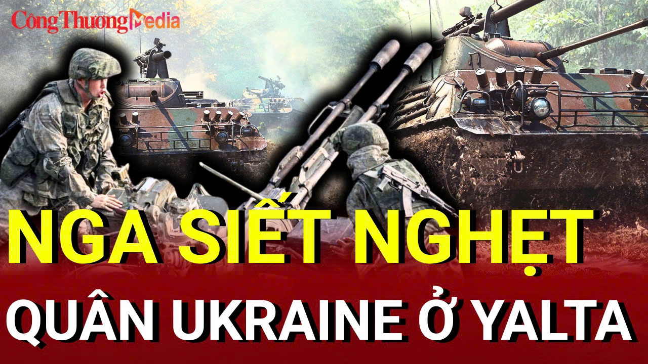 Chiến sự Nga - Ukraine chiều 27/6: Nga siết nghẹt quân Ukraine ở Yalta