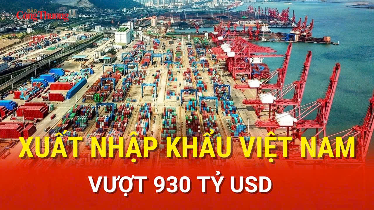 Xuất nhập khẩu Việt Nam vượt 930 tỷ USD