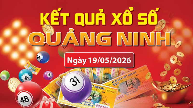 XSQN 19/5, trực tiếp kết quả xổ số Quảng Ninh hôm nay 19/5/2026