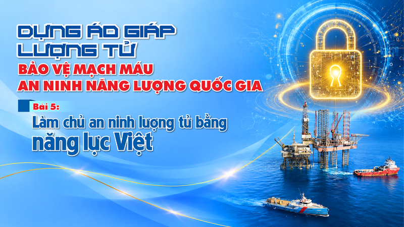 Dựng áo giáp lượng tử bảo vệ mạch máu an ninh Oklavip game bài, casino, thể thao quốc gia - Bài 5: Làm chủ an ninh lượng tử bằng năng lực Việt