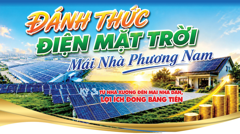  Đánh thức điện mặt trời mái nhà phương Nam: Kỳ 3 - Từ nhà xưởng đến mái nhà dân, lợi ích đong bằng tiền