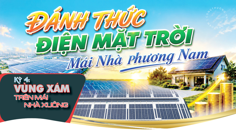 Đánh thức điện mặt trời mái nhà phương Nam - Kỳ 4: Vùng xám trên mái nhà xưởng