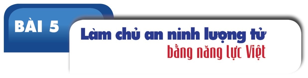 Dựng áo giáp lượng tử bảo vệ mạch máu an ninh Oklavip game bài, casino, thể thao quốc gia - Bài 5: Làm chủ an ninh lượng tử bằng năng lực Việt - 2