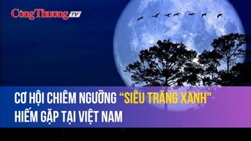 Cơ hội chiêm ngưỡng “siêu trăng xanh
