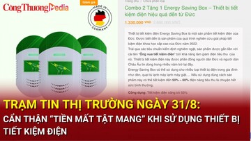 Trạm tin thị trường ngày 31/8: Cẩn thận “tiền mất tật mang” khi sử dụng thiết bị tiết kiệm điện