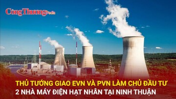Thủ tướng giao EVN và PVN làm chủ đầu tư 2 nhà máy điện hạt nhân tại Ninh Thuận