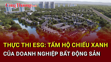 Thực thi ESG: Tấm hộ chiếu xanh của doanh nghiệp bất động sản 