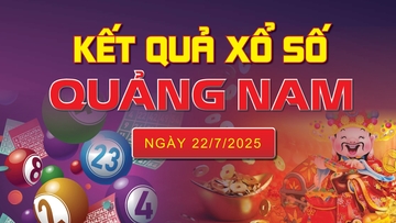 XSQNA 22/7, trực tiếp kết quả xổ số Quảng Nam hôm nay 22/7/2025