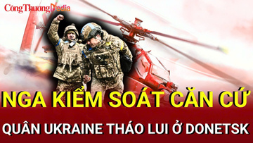 Chiến sự Nga - Ukraine chiều 31/7: Quân Ukraine tháo lui ở Donetsk 
