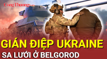 Chiến sự Nga-Ukraine tối 5/8: Gián điệp Ukraine sa lưới ở Belgorod