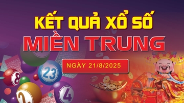 XSMT 21/8, trực tiếp kết quả xổ số miền Trung hôm nay 21/8/2025