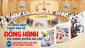 34 công chức lãnh đạo về đồng hành với chính quyền hai cấp - Bài 3: Ghi nhận cách làm mới từ Bộ Công Thương