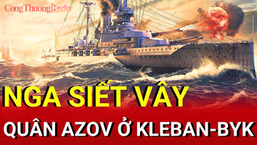 Chiến sự Nga-Ukraine chiều 25/9: Nga siết vây quân Azov ở Kleban-Byk 
