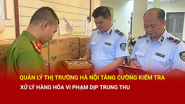 Quản lý thị trường Hà Nội tăng cường kiểm tra hàng hóa dịp trung thu 