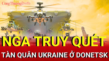 Chiến sự Nga-Ukraine chiều 28/9: Nga truy quét tàn quân Ukraine