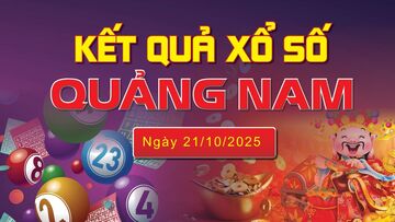 XSQNA 21/10 trực tiếp kết quả xổ số Quảng Nam hôm nay 21/10/2025