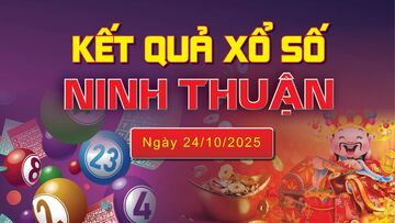 XSNT 24/10, trực tiếp kết quả xổ số Ninh Thuận hôm nay 24/10/2025