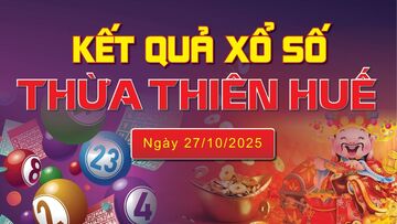 XSTTH 27/10, trực tiếp kết quả xổ số Thừa Thiên Huế hôm nay 27/10/2025
