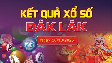 XSDLK 28/10, trực tiếp kết quả xổ số Đắk Lắk hôm nay 28/10/2025