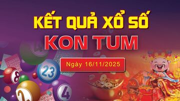 XSKT 16/11, trực tiếp kết quả xổ số Kon Tum hôm nay 16/11/2025