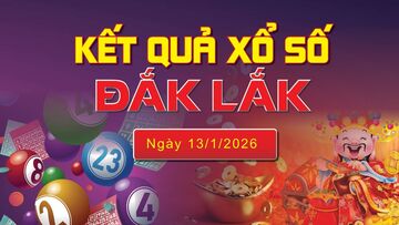 XSDLK 13/1, trực tiếp kết quả xổ số Đắk Lắk hôm nay 13/1/2026