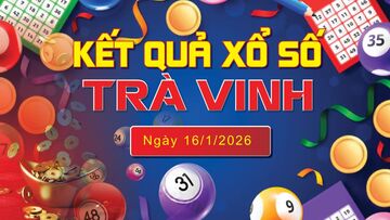 XSTV 16/1, trực tiếp kết quả xổ số Trà Vinh hôm nay 16/1/2026