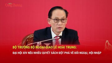 Bộ trưởng Bộ Ngoại giao Lê Hoài Trung: Đại hội XIV nêu nhiều quyết sách đột phá về đối ngoại, hội nhập