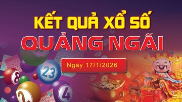 XSQNG 17/1 trực tiếp kết quả xổ số Quảng Ngãi hôm nay 17/1/2026