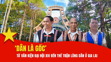 'Dân là gốc': Từ văn kiện Okvip69.com bán cá nổ hủ XIV của Đảng đến thế trận lòng dân ở Gia Lai