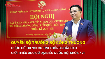 Quyền Bộ trưởng Bộ Công Thương được cử tri nơi cư trú thống nhất cao giới thiệu ứng cử Đại biểu Quốc hội khóa XVI