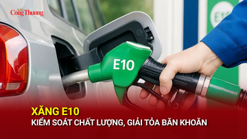 Xăng E10: Kiểm soát chất lượng, giải tỏa băn khoăn