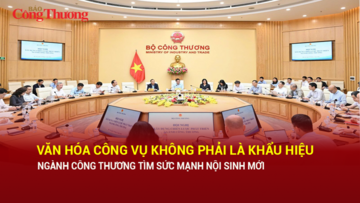 Văn hóa công vụ không phải là khẩu hiệu: Ngành Công Thương tìm sức mạnh nội sinh mới