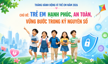 Quốc tế Thiếu nhi 1/6: Để trẻ em hạnh phúc, an toàn trong kỷ nguyên số