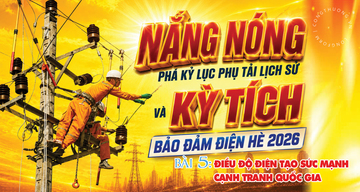 Nắng nóng phá kỷ lục phụ tải lịch sử và kỳ tích bảo đảm điện hè 2026: Bài 5 - Điều độ điện tạo sức mạnh cạnh tranh quốc gia