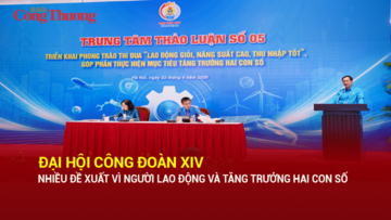 Đại hội Công đoàn XIV: Nhiều đề xuất vì người lao động và tăng trưởng hai con số