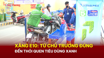 Xăng E10: Từ chủ trương đúng đến thói quen tiêu dùng xanh