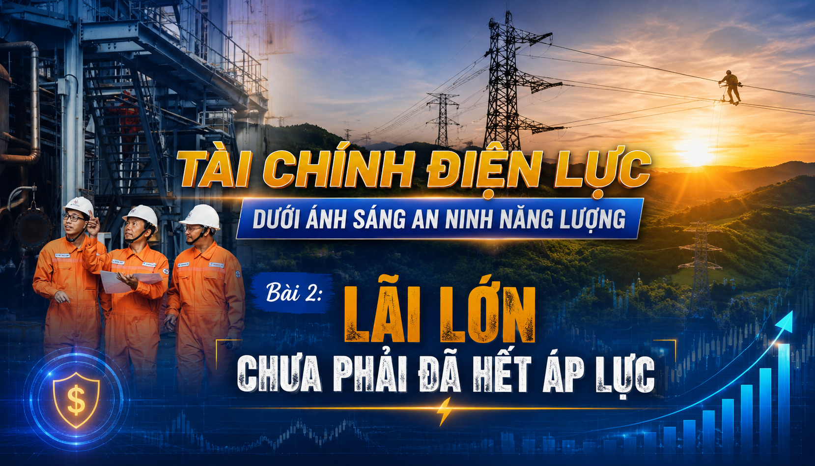 Tài chính điện lực dưới ánh sáng an ninh năng lượng - Bài 2: Lãi lớn chưa phải đã hết áp lực